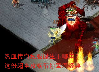 热血传奇私服诞生于哪年?这份超全攻略带你重温经典 热血传奇私服诞生于哪年?这份超全攻略带你重温经典