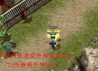 如何快速提升神龙复古1.76传奇角色等级? 如何快速提升神龙复古1.76传奇角色等级?