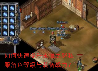 如何快速提升永恒之怒私服角色等级与装备战力? 如何快速提升永恒之怒私服角色等级与装备战力?