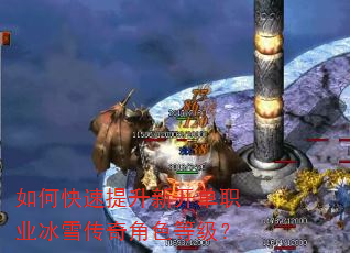 如何快速提升新开单职业冰雪传奇角色等级? 如何快速提升新开单职业冰雪传奇角色等级?