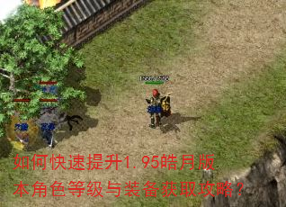 如何快速提升1.95皓月版本角色等级与装备获取攻略? 如何快速提升1.95皓月版本角色等级与装备获取攻略?