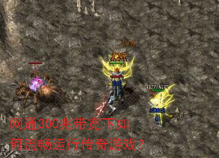 网通300兆带宽下如何流畅运行传奇游戏? 网通300兆带宽下如何流畅运行传奇游戏?