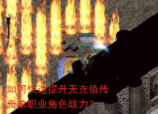 如何快速提升无充值传奇单职业角色战力? 如何快速提升无充值传奇单职业角色战力?