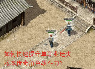 如何快速提升单职业迷失版本传奇角色战斗力? 如何快速提升单职业迷失版本传奇角色战斗力?
