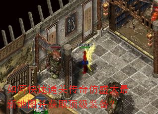 如何快速通关传奇仿盛大最新地图并获取顶级装备? 如何快速通关传奇仿盛大最新地图并获取顶级装备?