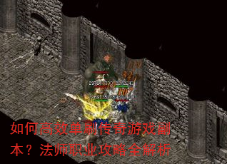 如何高效单刷传奇游戏副本?法师职业攻略全解析 如何高效单刷传奇游戏副本?法师职业攻略全解析