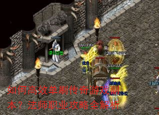 如何高效单刷传奇游戏副本?法师职业攻略全解析 如何高效单刷传奇游戏副本?法师职业攻略全解析