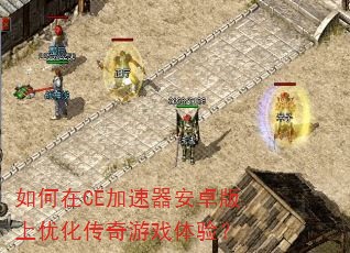 如何在CE加速器安卓版上优化传奇游戏体验? 如何在CE加速器安卓版上优化传奇游戏体验?