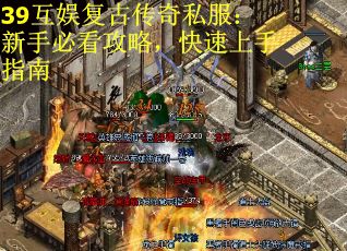 39互娱复古传奇私服：新手必看攻略，快速上手指南