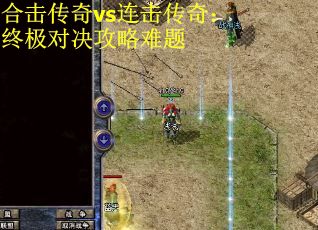 合击传奇vs连击传奇：终极对决攻略难题