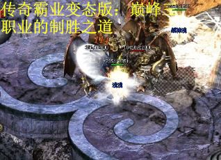 传奇霸业变态版：巅峰三职业的制胜之道