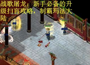 战歌屠龙：新手必备的升级扫盲攻略，制霸玛法大陆