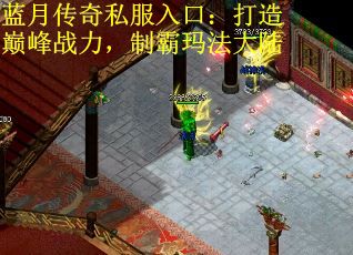 蓝月传奇私服入口：打造巅峰战力，制霸玛法大陆
