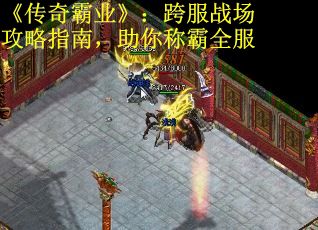 《传奇霸业》：跨服战场攻略指南，助你称霸全服