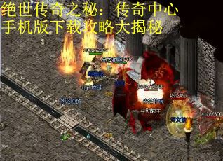 绝世传奇之秘：传奇中心手机版下载攻略大揭秘