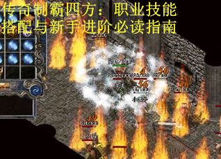 传奇制霸四方：职业技能搭配与新手进阶必读指南