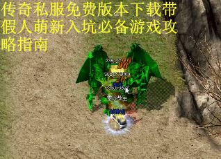 传奇私服免费版本下载带假人萌新入坑必备游戏攻略指南
