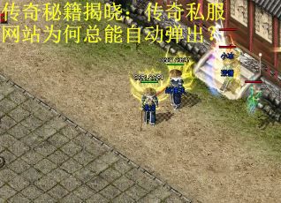 传奇秘籍揭晓：传奇私服网站为何总能自动弹出？