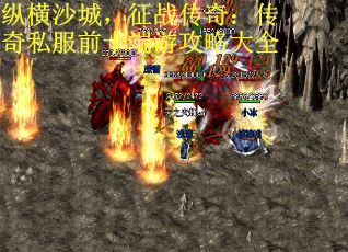 纵横沙城，征战传奇：传奇私服前十端游攻略大全