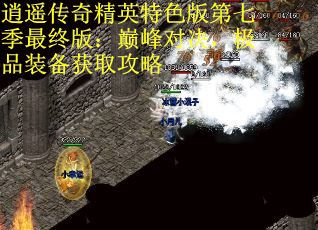 逍遥传奇精英特色版第七季最终版：巅峰对决，极品装备获取攻略