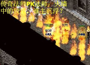 传奇法师PK法师：火墙中的较量，谁主沉浮？