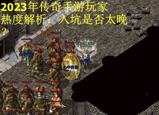 2023年传奇手游玩家热度解析：入坑是否太晚？