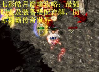 七彩皓月巅峰攻略：最强职业及装备搭配详解，助你称霸传奇世界