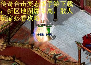传奇合击变态版手游下载：新区地图爆率高，散人玩家必看攻略