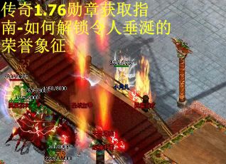 传奇1.76勋章获取指南-如何解锁令人垂涎的荣誉象征