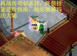 再战传奇必杀技：终极技能进阶指南，助你驰骋玛法大陆