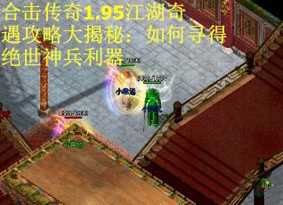 合击传奇1.95江湖奇遇攻略大揭秘：如何寻得绝世神兵利器