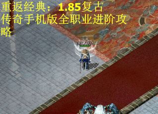 重返经典：1.85复古传奇手机版全职业进阶攻略
