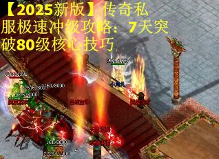 【2025新版】传奇私服极速冲级攻略：7天突破80级核心技巧
