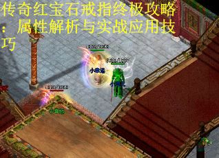 传奇红宝石戒指终极攻略：属性解析与实战应用技巧
