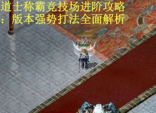 道士称霸竞技场进阶攻略：版本强势打法全面解析