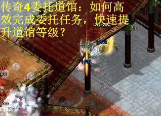 传奇4委托道馆：如何高效完成委托任务，快速提升道馆等级？
