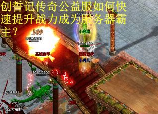 创誓记传奇公益服如何快速提升战力成为服务器霸主？