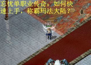 忘忧单职业传奇：如何快速上手，称霸玛法大陆？