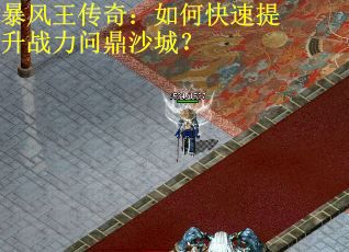 暴风王传奇：如何快速提升战力问鼎沙城？