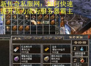 新传奇私服网：如何快速提升战力成为服务器霸主？