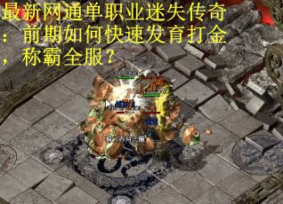最新网通单职业迷失传奇：前期如何快速发育打金，称霸全服？