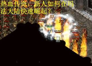热血传奇：新人如何在玛法大陆快速崛起？
