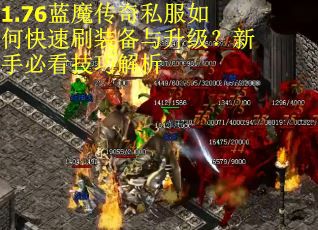 1.76蓝魔传奇私服如何快速刷装备与升级？新手必看技巧解析
